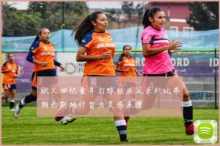 欧文回忆童年打球经历父亲科比弗朗西斯纳什皆为灵感来源